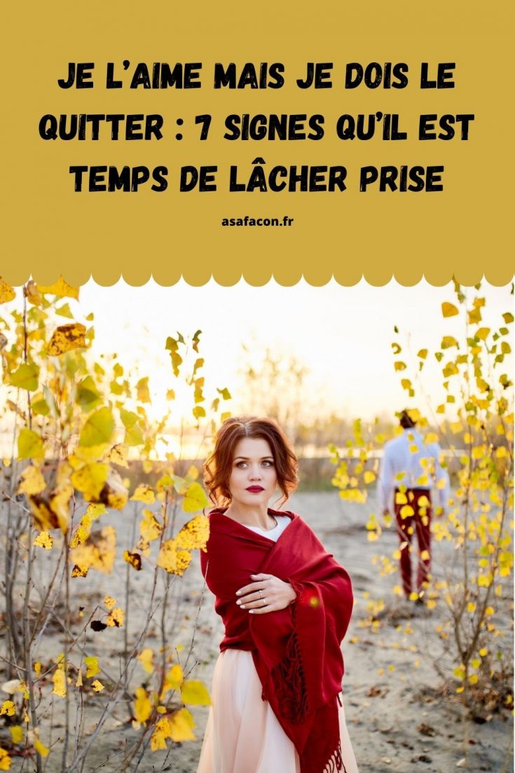 Je L’aime Mais Je Dois Le Quitter 7 Signes Qu’il Est Temps De Lâcher Prise