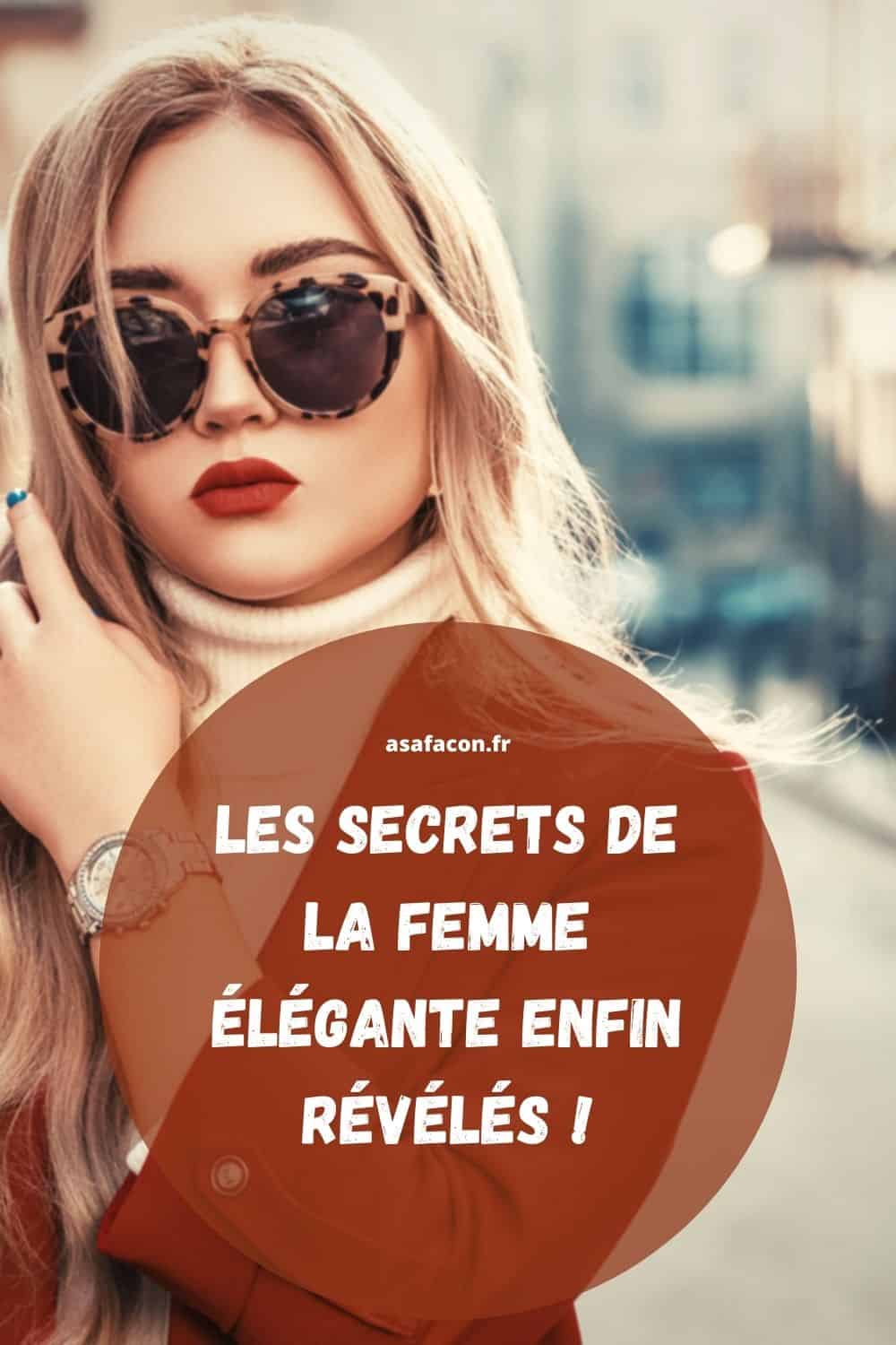Les Secrets De La Femme Élégante Enfin Révélés !