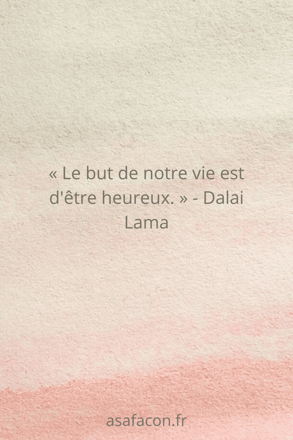 « Le but de notre vie est d'être heureux. » - Dalai Lama