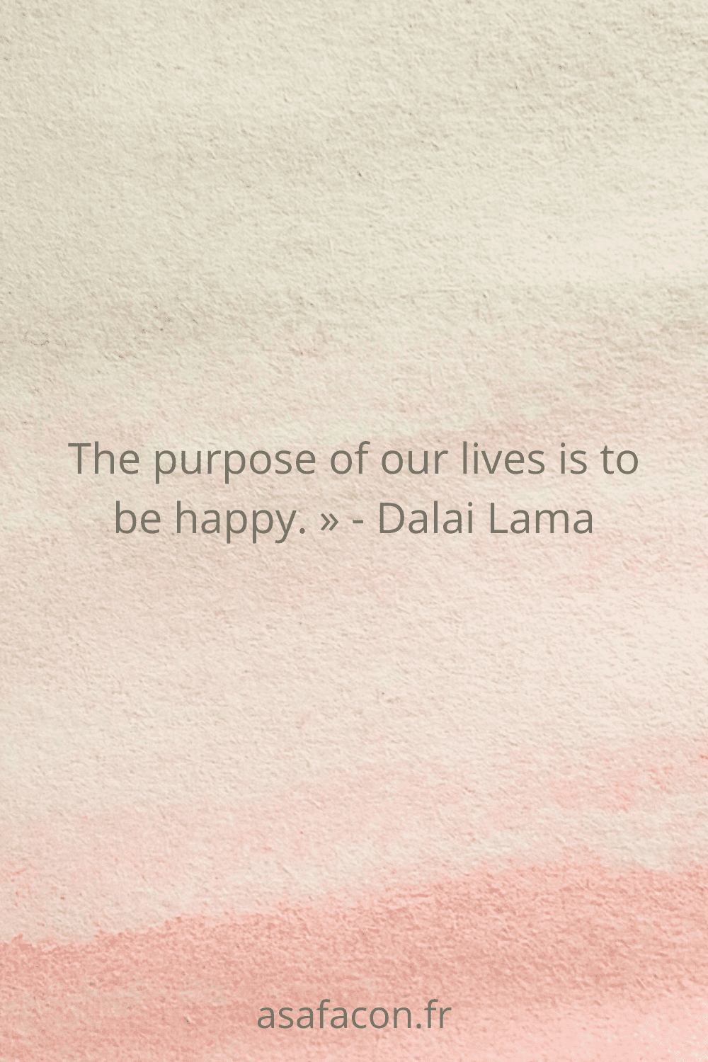 « The purpose of our lives is to be happy. » - Dalai Lama