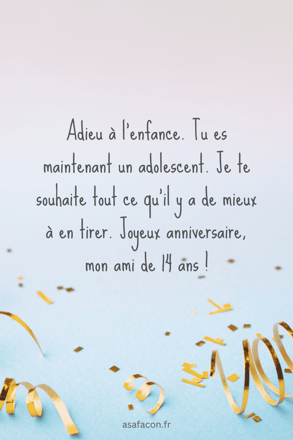 Adieu à l'enfance. Tu es maintenant un adolescent. Je te souhaite tout ce qu'il y a de mieux à en tirer. Joyeux anniversaire, mon ami de 14 ans !