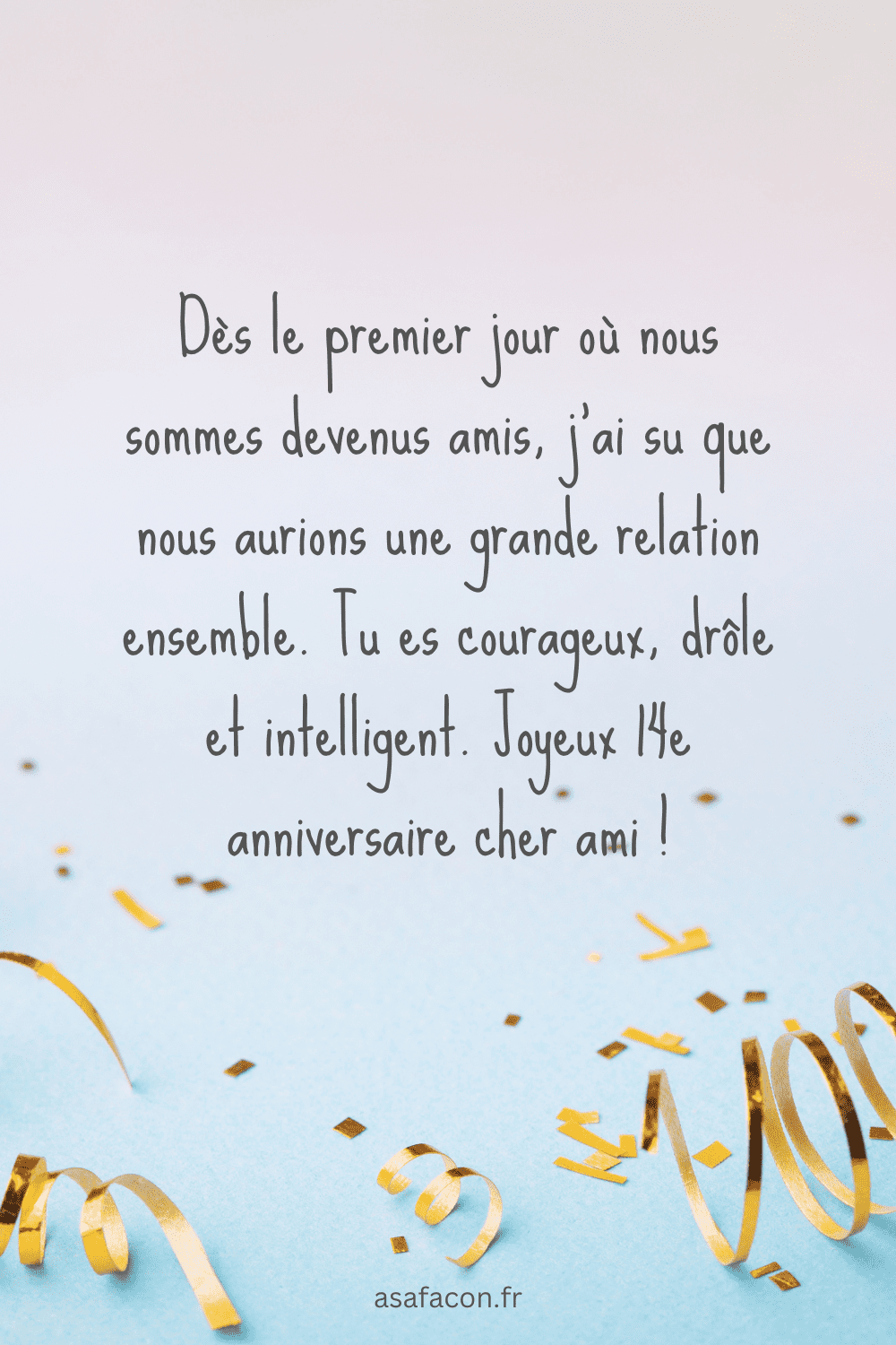 Dès le premier jour où nous sommes devenus amis, j'ai su que nous aurions une grande relation ensemble. Tu es courageux, drôle et intelligent. Joyeux 14e anniversaire cher ami !