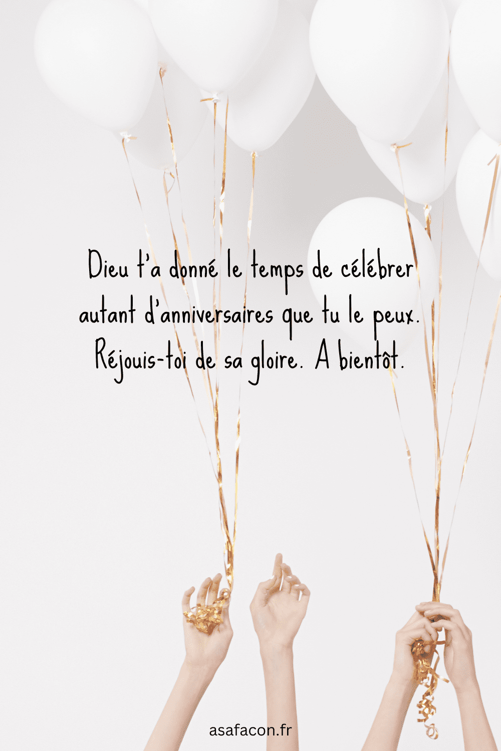 Dieu t’a donné le temps de célébrer autant d'anniversaires que tu le peux. Réjouis-toi de sa gloire. A bientôt.