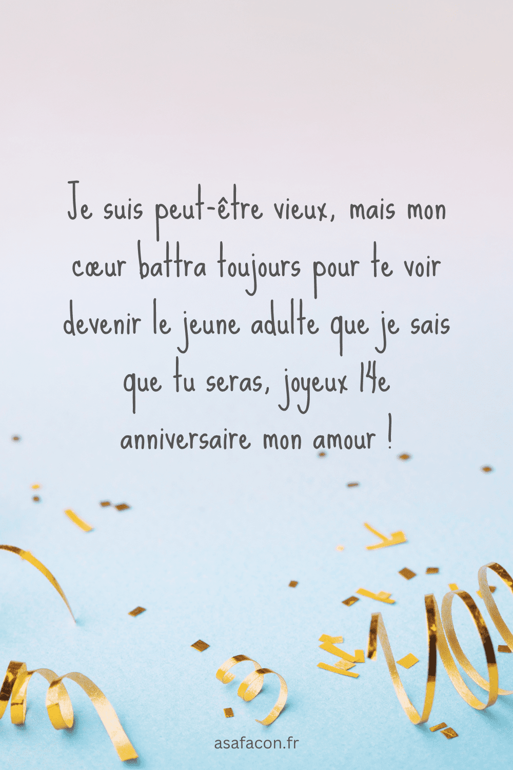 Je suis peut-être vieux, mais mon cœur battra toujours pour te voir devenir le jeune adulte que je sais que tu seras, joyeux 14e anniversaire mon amour !