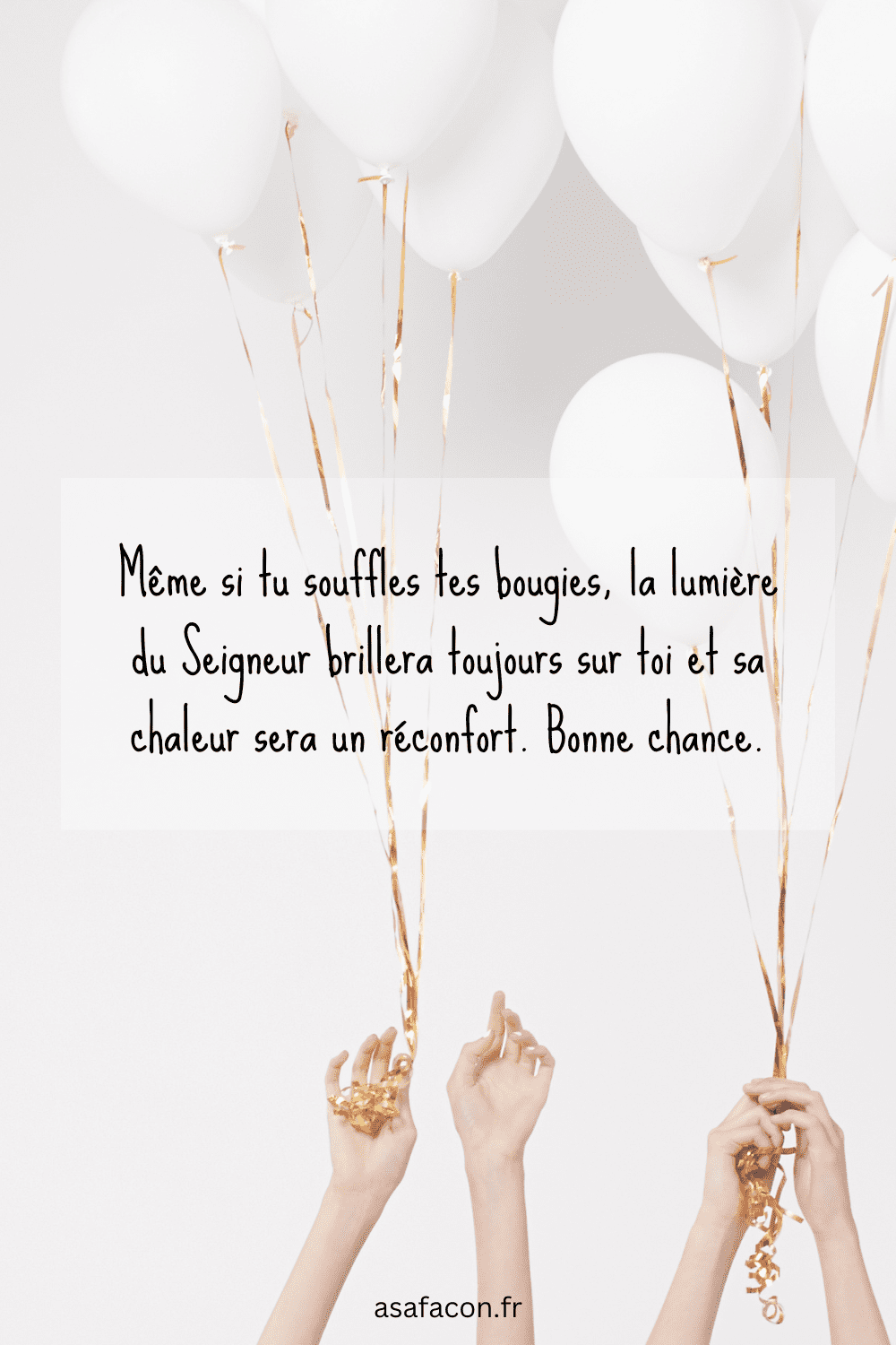 Même si tu souffles tes bougies, la lumière du Seigneur brillera toujours sur toi et sa chaleur sera un réconfort. Bonne chance.