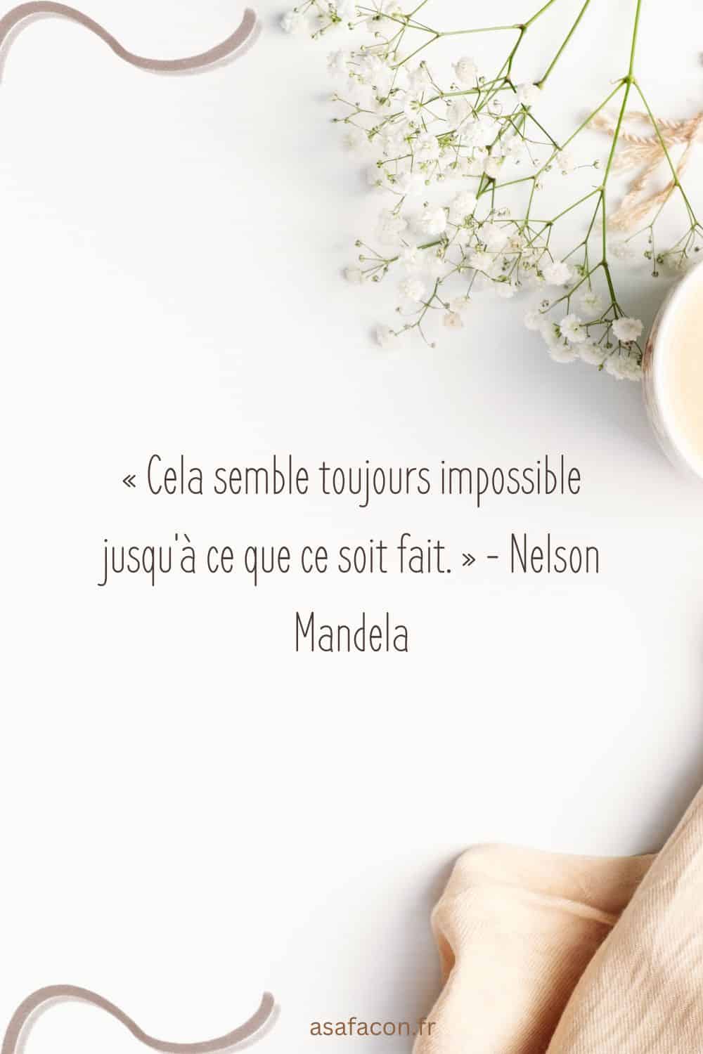 « Cela semble toujours impossible jusqu'à ce que ce soit fait. » - Nelson Mandela