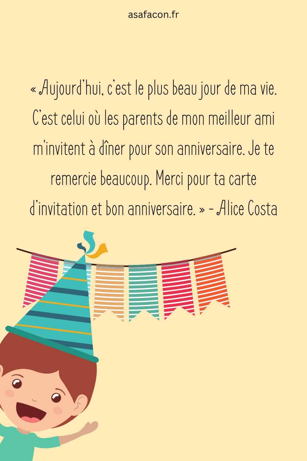 « Aujourd’hui, c’est le plus beau jour de ma vie. C’est celui où les parents de mon meilleur ami m'invitent à dîner pour son anniversaire. Je te remercie beaucoup.