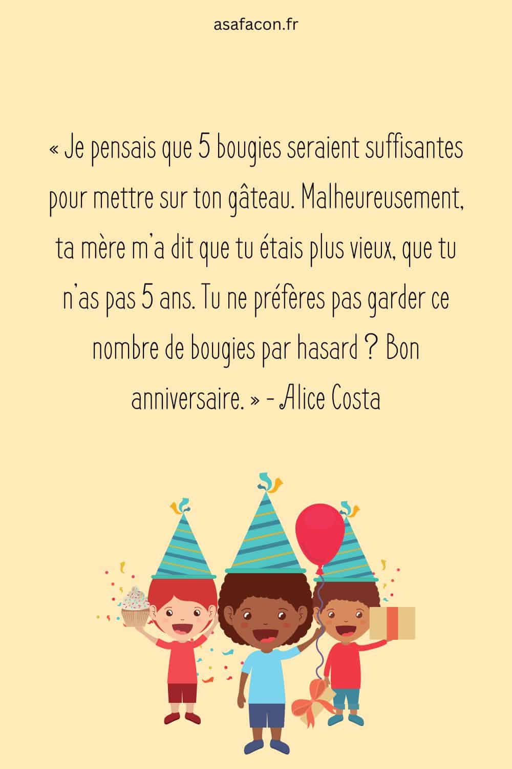 « Je pensais que 5 bougies seraient suffisantes pour mettre sur ton gâteau. Malheureusement, ta mère m’a dit que tu étais plus vieux, que tu n’as pas 5 ans.