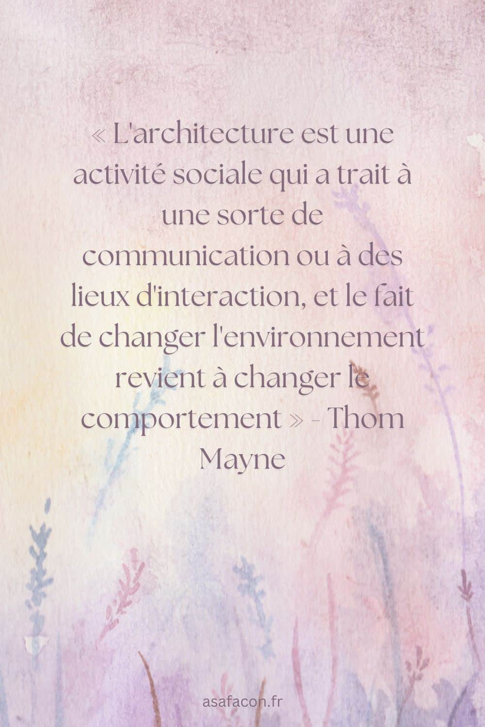 « L'architecture est une activité sociale qui a trait à une sorte de communication ou à des lieux d'interaction, et le fait de changer l'environnement revient à changer le comportement » - Thom Mayne