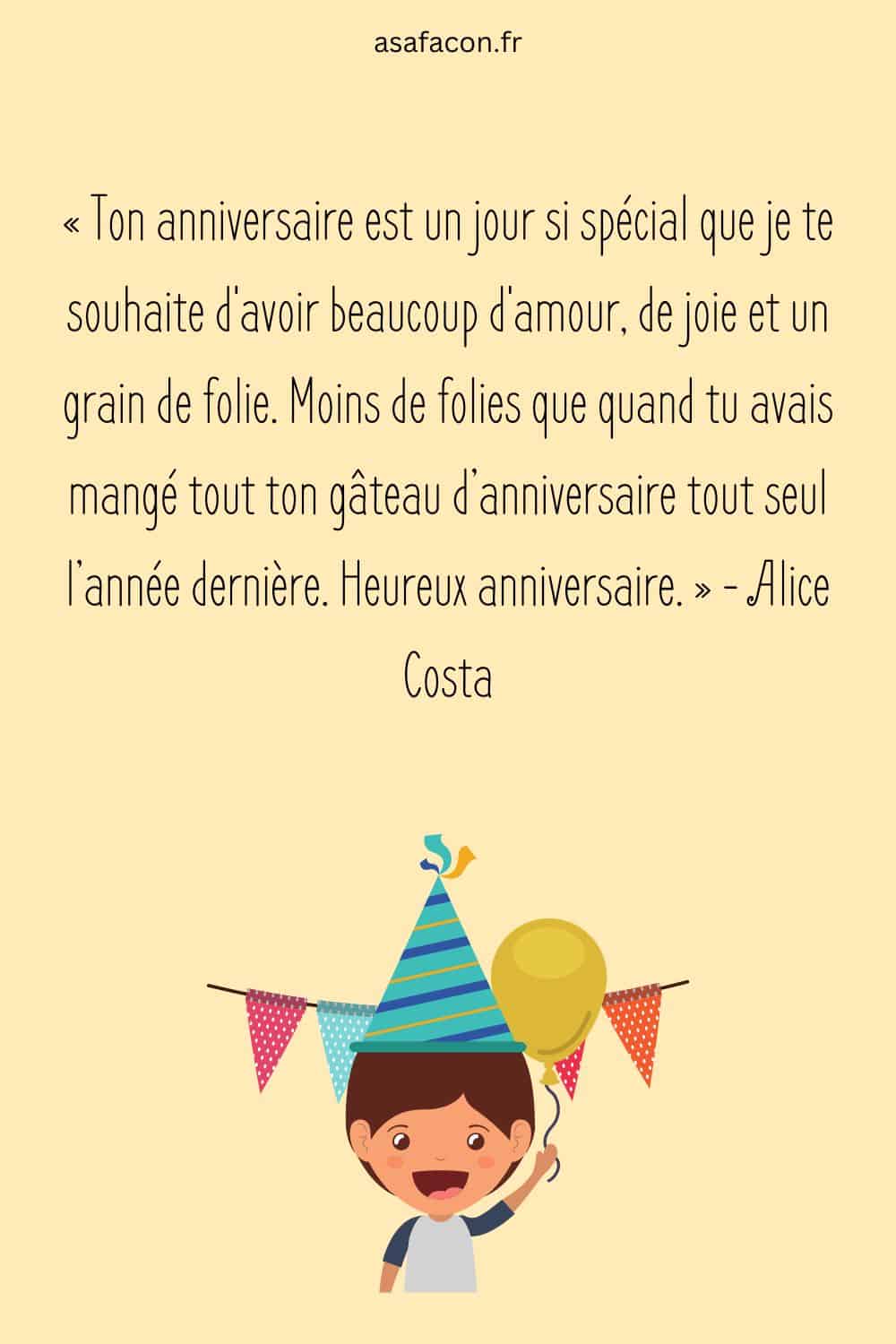 « Ton anniversaire est un jour si spécial que je te souhaite d'avoir beaucoup d'amour, de joie et un grain de folie.